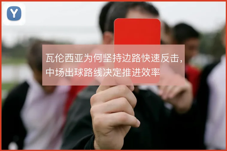 瓦伦西亚为何坚持边路快速反击，中场出球路线决定推进效率