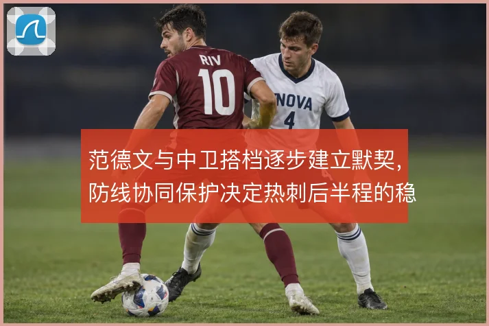 范德文与中卫搭档逐步建立默契,防线协同保护决定热刺后半程的稳定性