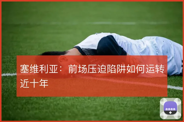 塞维利亚：前场压迫陷阱如何运转近十年