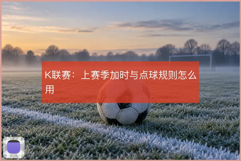 K联赛:上赛季加时与点球规则怎么用