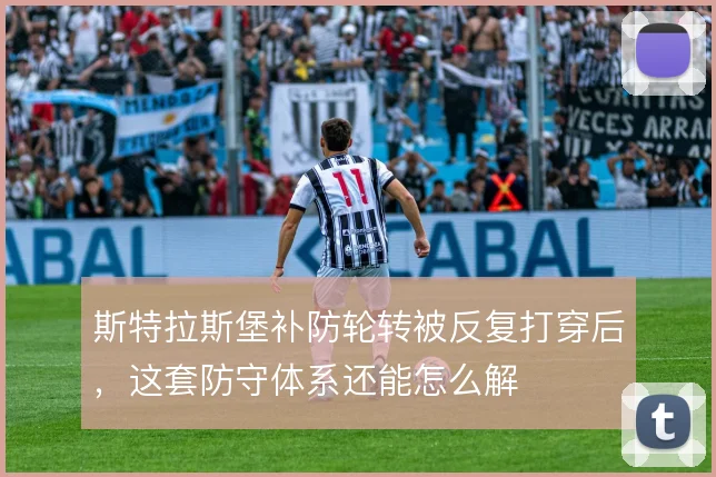 斯特拉斯堡补防轮转被反复打穿后，这套防守体系还能怎么解