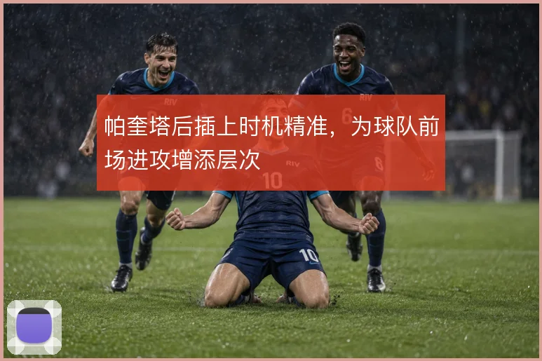 帕奎塔后插上时机精准,为球队前场进攻增添层次