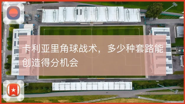 卡利亚里角球战术,多少种套路能创造得分机会