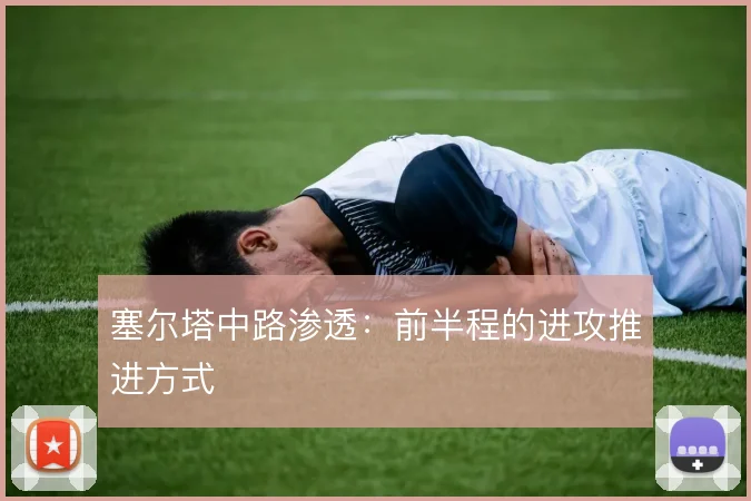 塞尔塔中路渗透：前半程的进攻推进方式