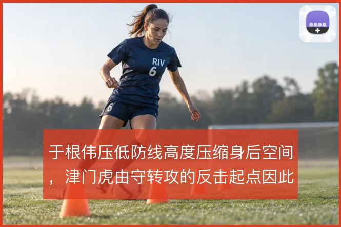 于根伟压低防线高度压缩身后空间，津门虎由守转攻的反击起点因此后移